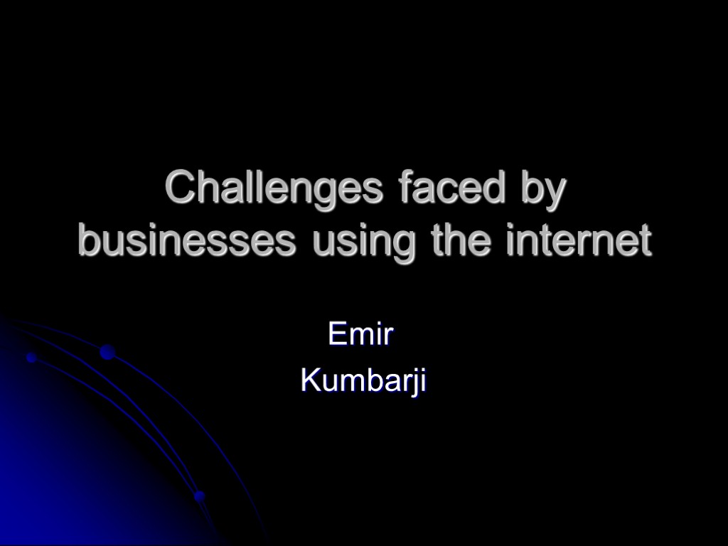 Challenges faced by businesses using the internet Emir Kumbarji